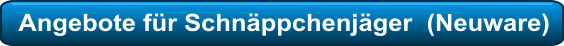 Angebote für Schnäppchenjäger  (Neuware)